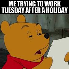 tuesday after a holiday work meme meme image
