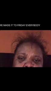 we made it to friday meme meme image